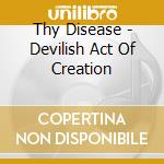 Thy Disease - Devilish Act Of Creation cd musicale di Disease Thy