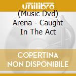 (Music Dvd) Arena - Caught In The Act cd