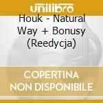 Houk - Natural Way + Bonusy (Reedycja) cd musicale di Houk
