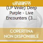 (LP Vinile) Deep Purple - Live Encounters (3 Lp) lp vinile di Deep Purple