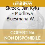 Skrzek, Jan Kyks - Modlitwa Bluesmana W Pociagu + Bonusy ( cd musicale di Skrzek, Jan Kyks