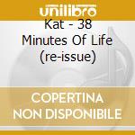 Kat - 38 Minutes Of Life (re-issue) cd