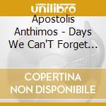 Apostolis Anthimos - Days We Can'T Forget + Bonus cd musicale di Apostolis Anthimos