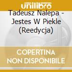 Tadeusz Nalepa - Jestes W Piekle (Reedycja) cd