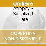 Atrophy - Socialized Hate cd
