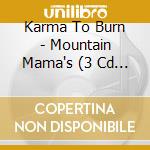 Karma To Burn - Mountain Mama's (3 Cd Box) cd musicale di KARMA TO BURN