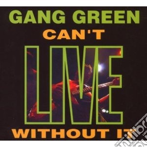 Gang Green - Can T Live Without It cd musicale di Green Gang
