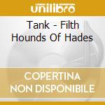 Tank - Filth Hounds Of Hades cd musicale di Tank