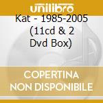 Kat - 1985-2005 (11cd & 2 Dvd Box) cd