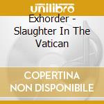 Exhorder - Slaughter In The Vatican cd musicale di Exhorder