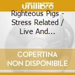 Righteous Pigs - Stress Related / Live And... cd