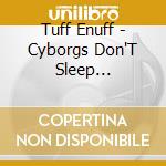 Tuff Enuff - Cyborgs Don'T Sleep (Reissue) cd musicale di Tuff Enuff