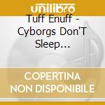 Tuff Enuff - Cyborgs Don'T Sleep (Reissue) cd