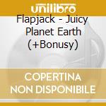 Flapjack - Juicy Planet Earth (+Bonusy) cd