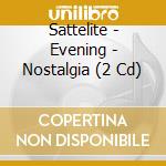 Sattelite - Evening - Nostalgia (2 Cd) cd