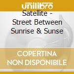 Satellite - Street Between Sunrise & Sunse cd
