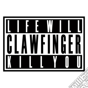 Clawfinger - Life Will Kill You cd musicale di Clawfinger