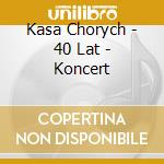 Kasa Chorych - 40 Lat - Koncert cd