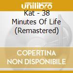 Kat - 38 Minutes Of Life (Remastered) cd