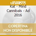 Kat - Mind Cannibals - Ad 2016 cd