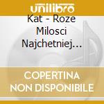 Kat - Roze Milosci Najchetniej Przyjmuja Sie N cd