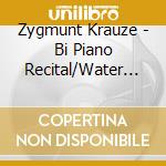 Zygmunt Krauze - Bi Piano Recital/Water Music/Polonaises/Gloves Music cd musicale