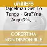 Bajgelman Get To Tango - Gra?Yna Augu?Cik, Vocals Dorota Mi?Kiewicz, Vocal cd