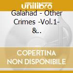 Galahad - Other Crimes -Vol.1- &.. cd musicale di Galahad