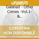 Galahad - Other Crimes -Vol.1- &.. cd