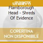 Flamborough Head - Shreds Of Evidence cd musicale di Flamborough Head