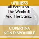 Ali Ferguson - The Windmills And The Stars -Digi- cd