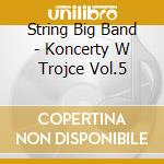String Big Band - Koncerty W Trojce Vol.5 cd