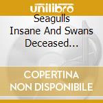 Seagulls Insane And Swans Deceased Mining Out The Void - Same cd