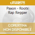 Paxon - Roots Rap Reggae cd musicale di Paxon
