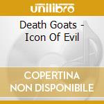 Death Goats - Icon Of Evil cd musicale di Death Goats