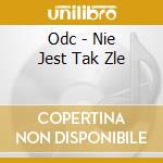 Odc - Nie Jest Tak Zle cd