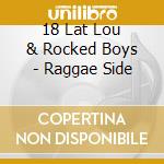 18 Lat Lou & Rocked Boys - Raggae Side cd