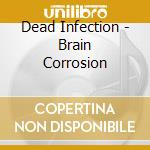 Dead Infection - Brain Corrosion cd musicale di Dead Infection