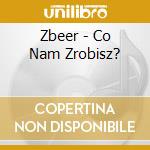 Zbeer - Co Nam Zrobisz? cd