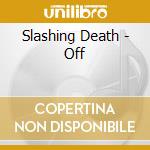 Slashing Death - Off cd musicale di Slashing Death