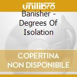 Banisher - Degrees Of Isolation cd musicale
