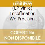 (LP Vinile) Encoffination - We Proclaim Your Death O' Lord (2 Lp) lp vinile