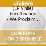(LP Vinile) Encoffination - We Proclaim Your Death O' Lord (2 Lp) vinile