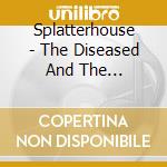 Splatterhouse - The Diseased And The Deranged: A Disgoregraphy cd musicale