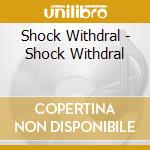 Shock Withdral - Shock Withdral cd musicale