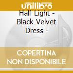 Half Light - Black Velvet Dress - cd musicale di Half Light