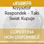 Krzysztof Respondek - Taki Swiat Kupuje cd musicale di Krzysztof Respondek