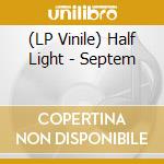 (LP Vinile) Half Light - Septem lp vinile di Half Light