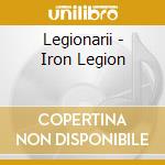 Legionarii - Iron Legion cd musicale di Legionarii
