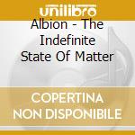 Albion - The Indefinite State Of Matter cd musicale di Albion
